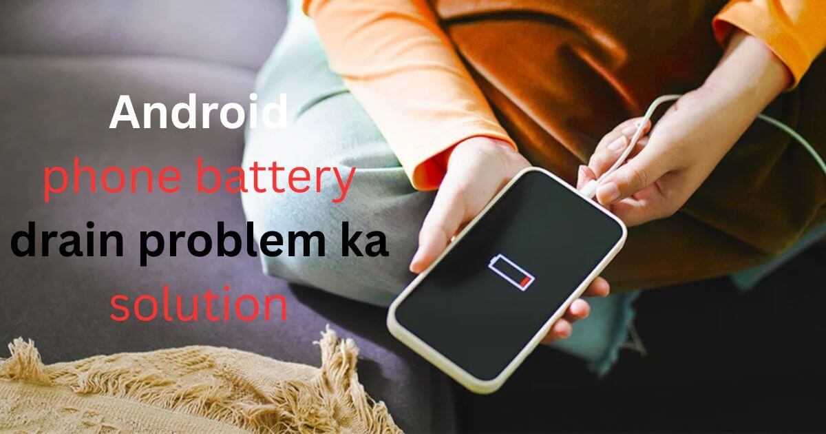 Android phone battery drain problem ka solution